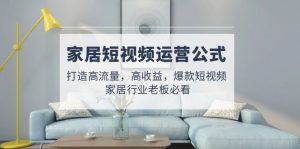 家居家具自媒體運(yùn)營公式計算:打造高流量、高回報、爆款短視頻家裝行業(yè)老板必讀 - 嚴(yán)選資源大全 - 嚴(yán)選資源大全