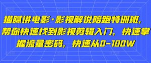 內幕講電影·電影解說陪跑訓練營，快速找到影視后期編輯新手入門，快速上手總流量登錄密碼，快速從0-100W - 嚴選資源大全 - 嚴選資源大全