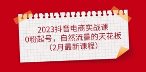2023抖音直播帶貨實(shí)戰(zhàn)演練課:0粉養(yǎng)號(hào),自然搜索流量天花板(2月最新課程) - 嚴(yán)選資源大全 - 嚴(yán)選資源大全