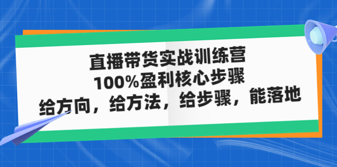 直播帶貨實戰訓練營:100%盈利核心步驟,給方向,給方法,給步驟,能落地 直播帶貨實戰訓練營:100%盈利核心步驟,給方向,給方法,給步驟,能落地