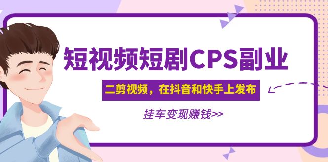 黃島主短視頻CPS兼職副業：二剪輯視頻在抖音和快手上發布，掛斗轉現， - 嚴選資源大全