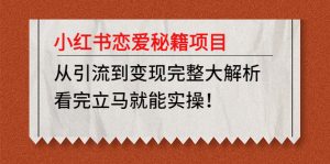 小紅書戀愛秘笈項目,從引流到完成詳細剖析,讀完后可直接實踐活動【實例教程材料】 - 嚴選資源大全 - 嚴選資源大全