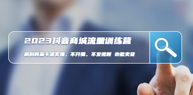 2023抖音商城數據流量班：盈利產品卡流實際操作，不播出-不上傳視頻-也能夠賣東西。 - 嚴選資源大全