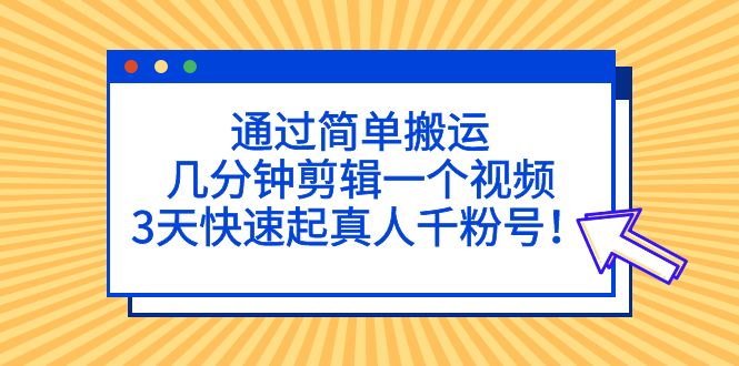 根據簡單的運輸，幾分鐘的視頻編輯一段視頻，3天快速啟動真人版千粉號！ - 嚴選資源大全