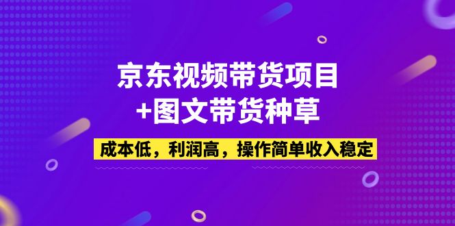 京東短視頻帶貨新項(xiàng)目圖文并茂帶貨種草,成本低,成本低,使用方便,工作穩(wěn)定 - 嚴(yán)選資源大全