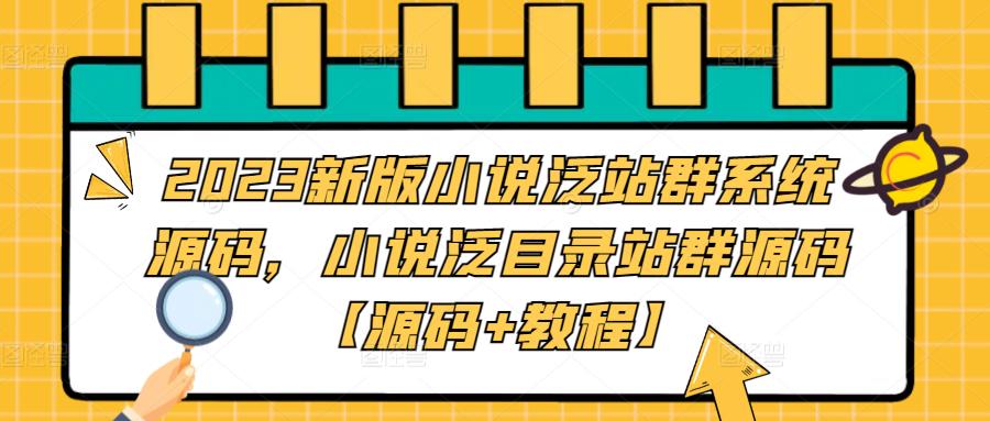 2023年新版小說集泛站群小程序源代碼，小說集泛目錄站群系統源代碼[源代碼實例教程] - 嚴選資源大全