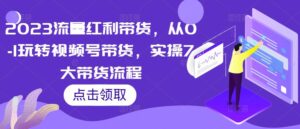 2023流量紅利帶貨,從0-1玩轉視頻號帶貨,實操7大帶貨流程 - 嚴選資源大全 - 嚴選資源大全