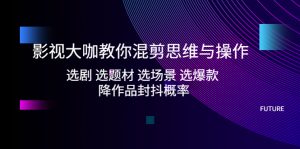 影視劇老板教你編輯思維和實際操作:選劇選主題，選情景，選爆品，減少作品抖動的概率 - 嚴選資源大全 - 嚴選資源大全