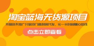 淘寶漢海無貨源電商新項(xiàng)目,不壓貨不營銷推廣,做小眾高收益代發(fā)貨,花一半時(shí)間賺10倍錢 - 嚴(yán)選資源大全 - 嚴(yán)選資源大全