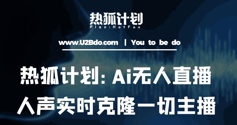 熱狐計劃:Ai無人直播及時復制所有主播·無人直播新時期(包括所有應用程序) - 嚴選資源大全