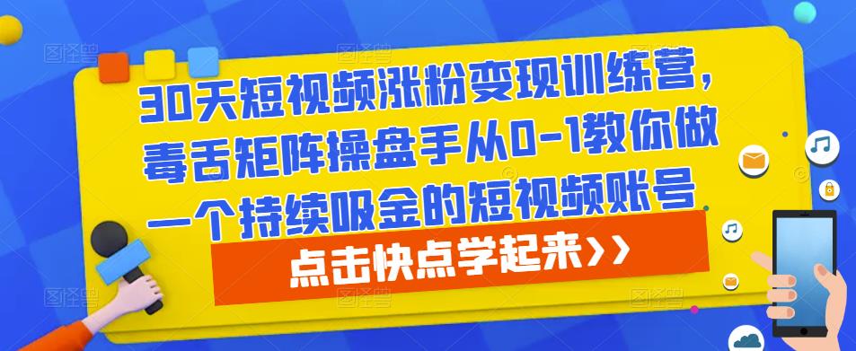 30天短視頻漲粉變現訓練營，毒舌矩陣操盤手從0-1教你做一個持續吸金的短視頻賬號 - 嚴選資源大全