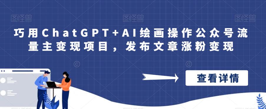 巧用ChatGPT+AI繪畫操作微信官方賬號流量主變現項目,發表文章增粉變現 - 嚴選資源大全