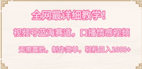 全網最詳細教學,視頻號藍海賽道,口播情感視頻,無需露臉,制作簡單,輕松實現日入1000+ - 嚴選資源大全