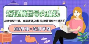 (9470期)短視頻起號實操課,AI運營型主播,底層邏輯/AI起號/運營晉級/主播進階/80節 - 嚴選資源大全 - 嚴選資源大全