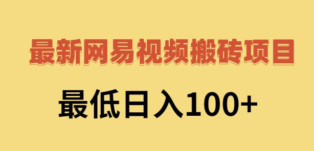 2022網易視頻搬磚賺錢,日收益120(視頻教程+文檔)? - 嚴選資源大全