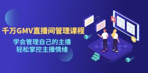 千萬GMV直播間的管理課程:學會管理自己的主播,輕松掌控主播情緒 - 嚴選資源大全 - 嚴選資源大全