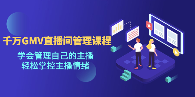 千萬GMV直播間的管理課程：學會管理自己的主播，輕松掌控主播情緒 - 嚴選資源大全