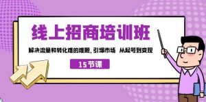 線上·招商培訓班,解決流量和轉化難的難題 引爆市場 從起號到變現(15節) - 嚴選資源大全 - 嚴選資源大全
