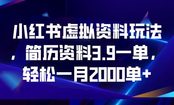 小紅書虛擬資料玩法，簡歷資料3.9一單，輕松一月2000單+ - 嚴(yán)選資源大全