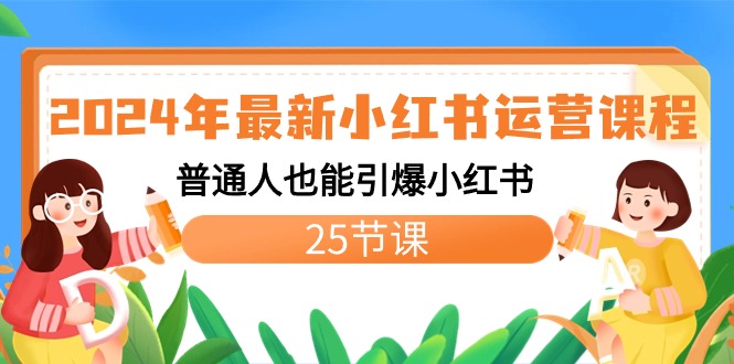 2024年最新小紅書運營課程：普通人也能引爆小紅書（25節課） - 嚴選資源大全