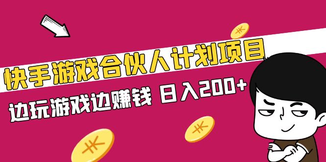快手游戲合伙人計劃項目，邊玩游戲邊賺錢，日入200+【視頻課程】 - 嚴選資源大全
