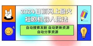 (9293期)2024目前網上最火短劇機器人做法,自動搜索發劇 自動更新資源 自動分享資源 - 嚴選資源大全 - 嚴選資源大全
