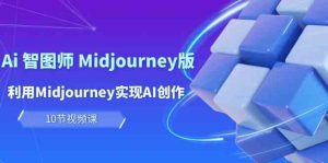 玩賺Ai智圖師 Midjourney版:利用Midjourney實(shí)現(xiàn)AI創(chuàng)作及變現(xiàn)(10節(jié)課) - 嚴(yán)選資源大全 - 嚴(yán)選資源大全