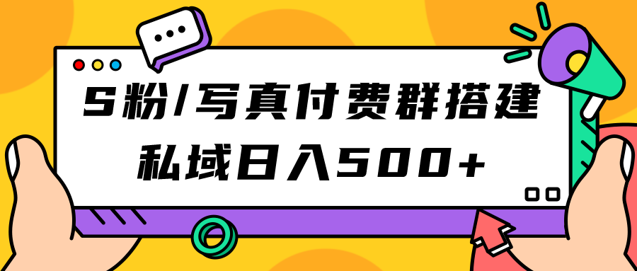 S粉/寫真付費群搭建：私域日入500+（教程+源碼） - 嚴選資源大全