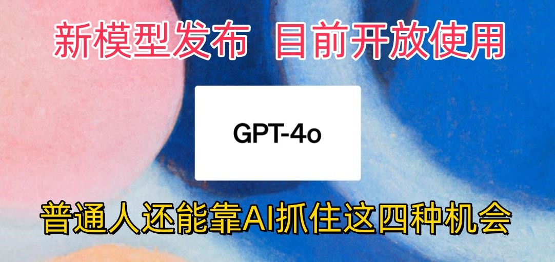 最強模型ChatGPT-4omni震撼發布，目前開放使用，普通人可以利用AI抓住的四個機會 - 嚴選資源大全