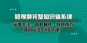 短視頻完整知識體系課，運營手法、內容制作、投放技巧項目玩法（48節課） - 嚴選資源大全 - 嚴選資源大全
