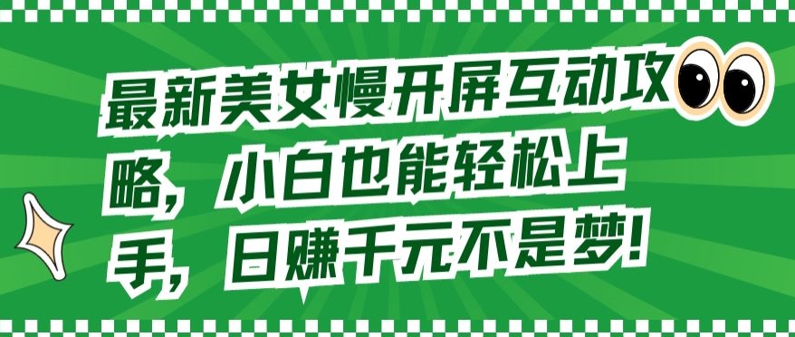 最新美女慢開屏互動攻略，小白也能輕松上手，日賺千元不是夢 - 嚴選資源大全