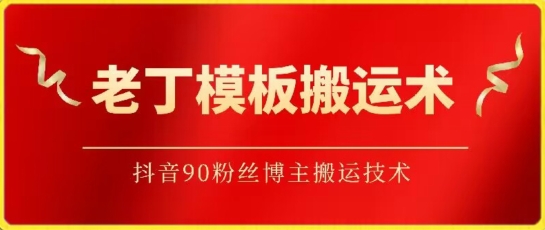 老丁模板搬運術:抖音90萬粉絲博主搬運技術 - 嚴選資源大全
