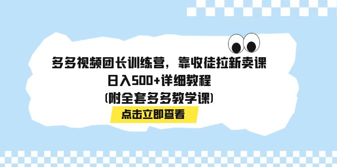 多多視頻團長訓練營，靠收徒拉新賣課，日入500+詳細教程(附全套多多教學課) - 嚴選資源大全