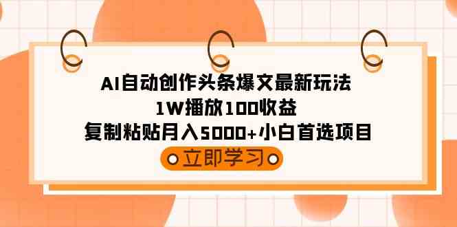 （9260期）AI自動創作頭條爆文最新玩法 1W播放100收益 復制粘貼月入5000+小白首選項目 - 嚴選資源大全