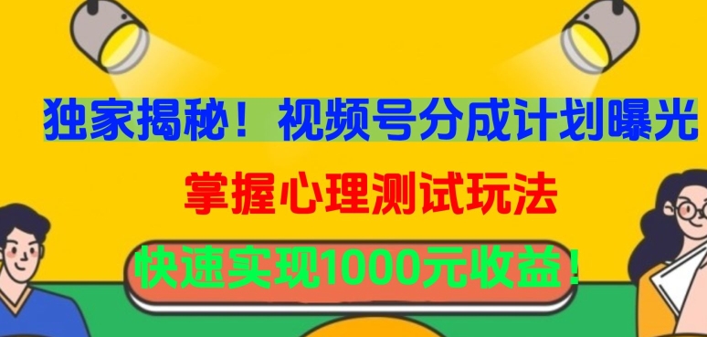 獨家揭秘！視頻號分成計劃曝光，掌握心理測試玩法，快速實現1000元收益 - 嚴選資源大全