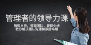 管理者領導力課,管理自我,管理團隊,管理業(yè)績,教你解決團隊溝通和激勵難題 - 嚴選資源大全 - 嚴選資源大全