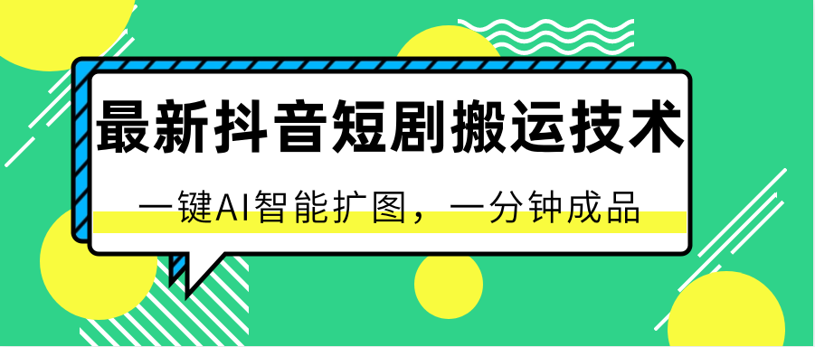 最新抖音短劇搬運技術，一鍵AI智能擴圖，百分百過原創，秒過豆莢！ - 嚴選資源大全