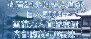 抖音24小時無人直播 日入5000+,雪花無人直播賣課,內(nèi)部防封4.0玩法 - 嚴(yán)選資源大全 - 嚴(yán)選資源大全