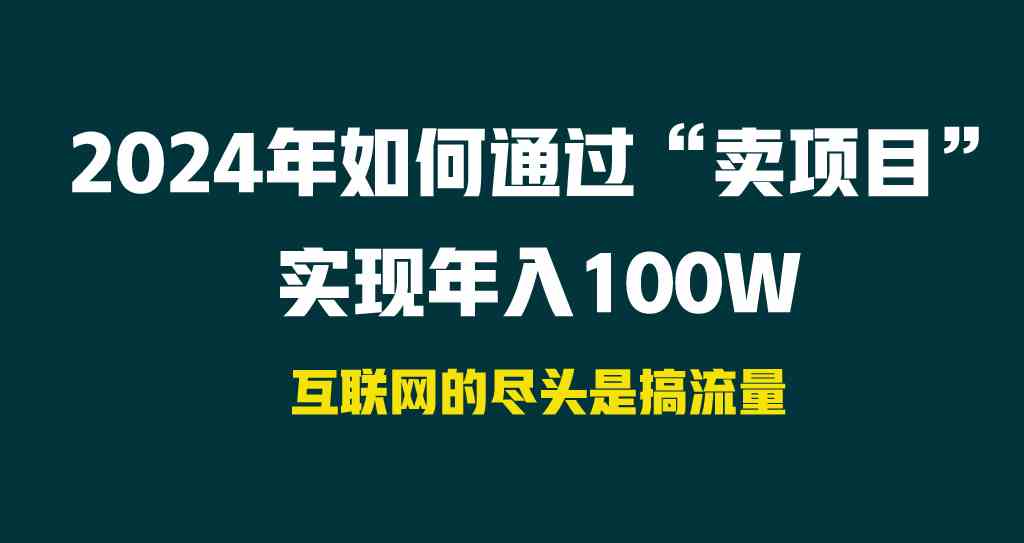 (9147期) 2024年如何通過“賣項目”實現年入100W - 嚴選資源大全