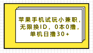 蘋果手機試玩小兼職,無限換ID,0本0擼,單機日擼30+ - 嚴選資源大全 - 嚴選資源大全