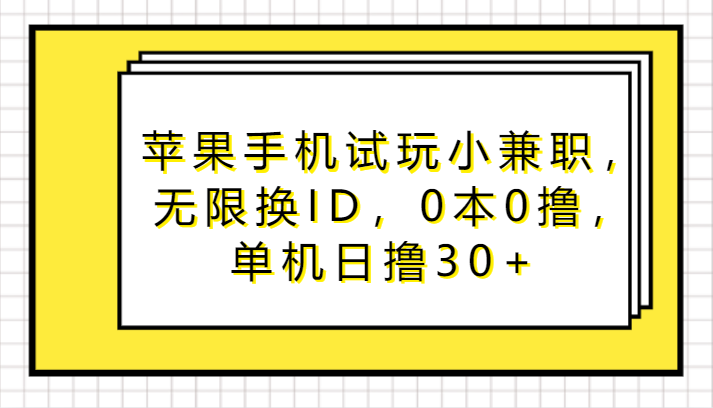 蘋果手機(jī)試玩小兼職，無(wú)限換ID，0本0擼，單機(jī)日擼30+ - 嚴(yán)選資源大全