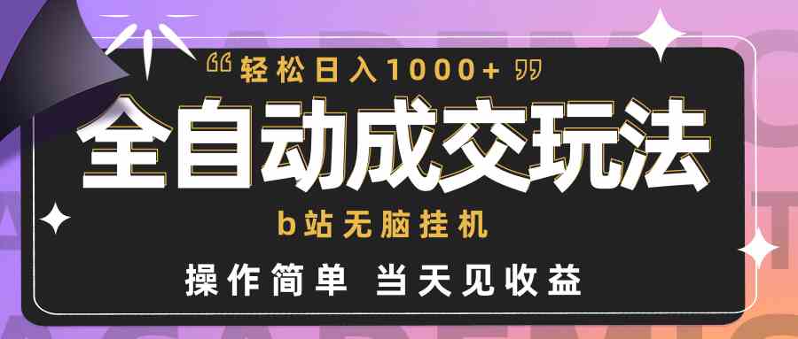 （9453期）全自動成交  b站無腦掛機 小白閉眼操作 輕松日入1000+ 操作簡單 當天見收益 - 嚴選資源大全