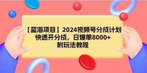 (9308期)【藍海項目】2024視頻號分成計劃,快速開分成,日爆單8000+,附玩法教程 - 嚴選資源大全 - 嚴選資源大全