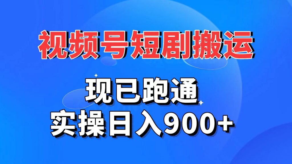 視頻號短劇搬運，現(xiàn)已跑通。實操日入900+ - 嚴選資源大全