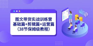 圖文帶貨實戰訓練營:基礎篇+剪輯篇+運營篇(38節保姆級教程) - 嚴選資源大全 - 嚴選資源大全