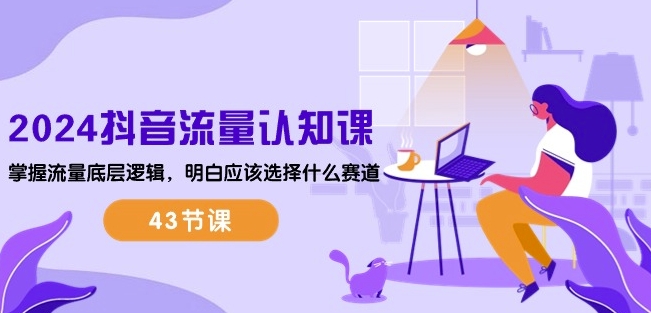 2024抖音流量認(rèn)知課：掌握流量底層邏輯，明白應(yīng)該選擇什么賽道 (43節(jié)課) - 嚴(yán)選資源大全