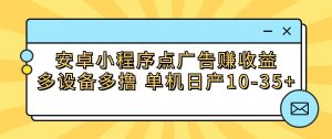 安卓小程序點廣告賺收益,多設(shè)備多擼 單機日產(chǎn)10-35+ - 嚴選資源大全 - 嚴選資源大全