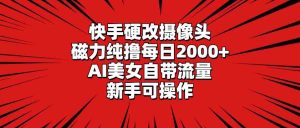 （9188期）快手硬改攝像頭，磁力純擼每日2000+，AI美女自帶流量，新手可操作 - 嚴選資源大全 - 嚴選資源大全