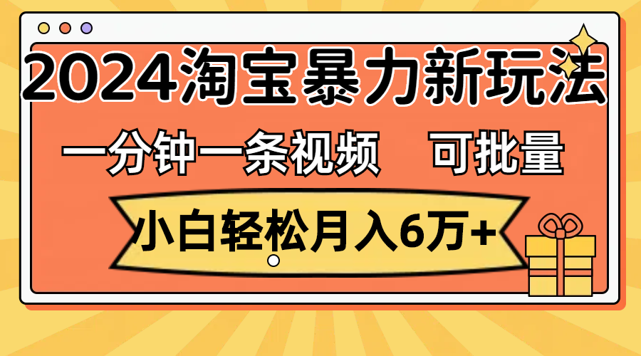 一分鐘一條視頻，小白輕松月入6萬(wàn)+，2024淘寶暴力新玩法，可批量放大收益 - 嚴(yán)選資源大全