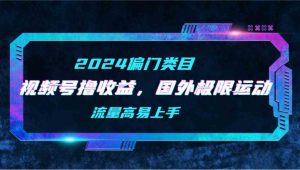 (9774期)【2024偏門類目】視頻號擼收益,二創國外極限運動視頻錦集,流量高易上手 - 嚴選資源大全 - 嚴選資源大全